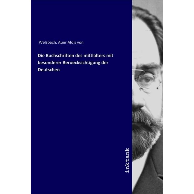 Die Buchschriften des mittlalters mit besonderer Beruecksichtigung der Deutschen, Belletristik von Alois Auer von Welsba...