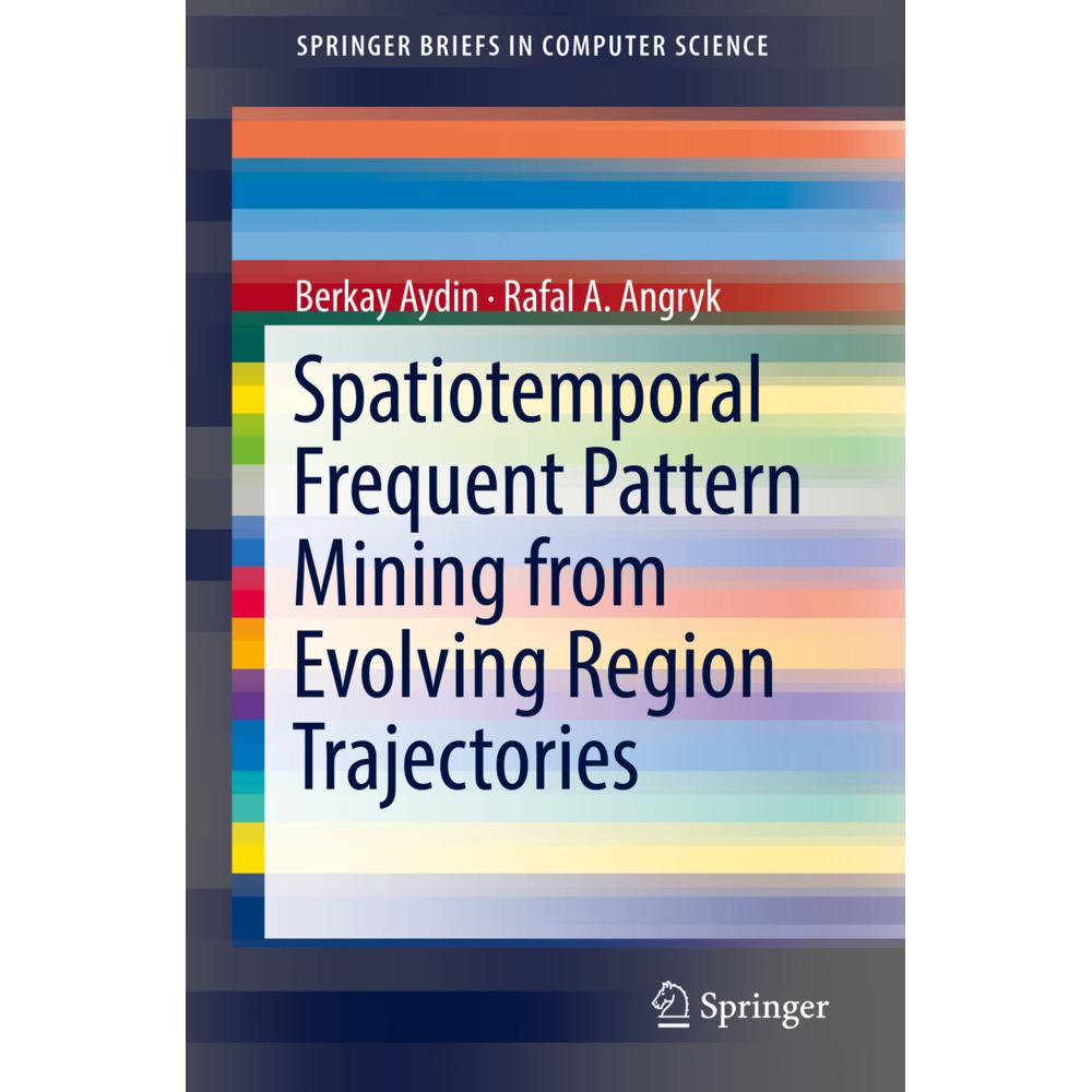 Spatiotemporal Frequent Pattern Mining from Evolving Region Trajectories, Fachbücher von Berkay Aydin, Rafal. A Angryk