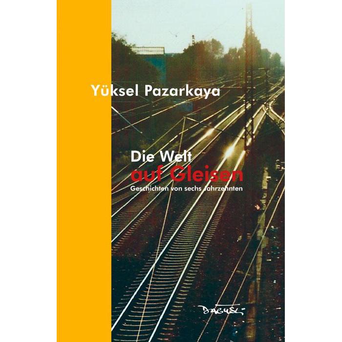 Die Welt auf Gleisen, Belletristik von Yüksel Pazarkaya