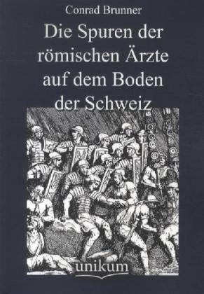 Produktbild Die Spuren der römischen Ärzte auf dem Boden der Schweiz (Deutsch, Conrad Brunner, 2012)