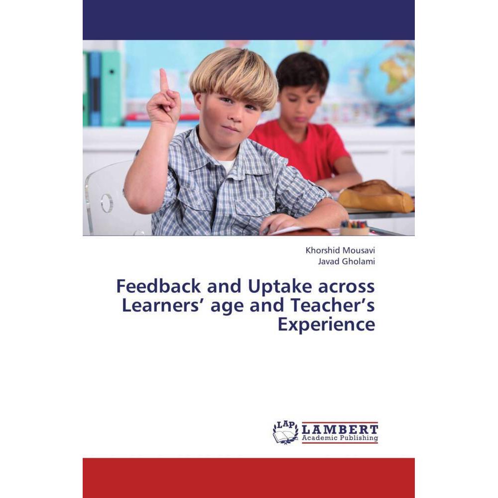 Feedback and Uptake across Learners' age and Teacher's Experience, Fachbücher von Javad Gholami, Khorshid Mousavi