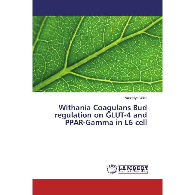 Withania Coagulans Bud regulation on GLUT-4 and PPAR-Gamma in L6 cell, Fachbücher von Sandhiya Vaithi
