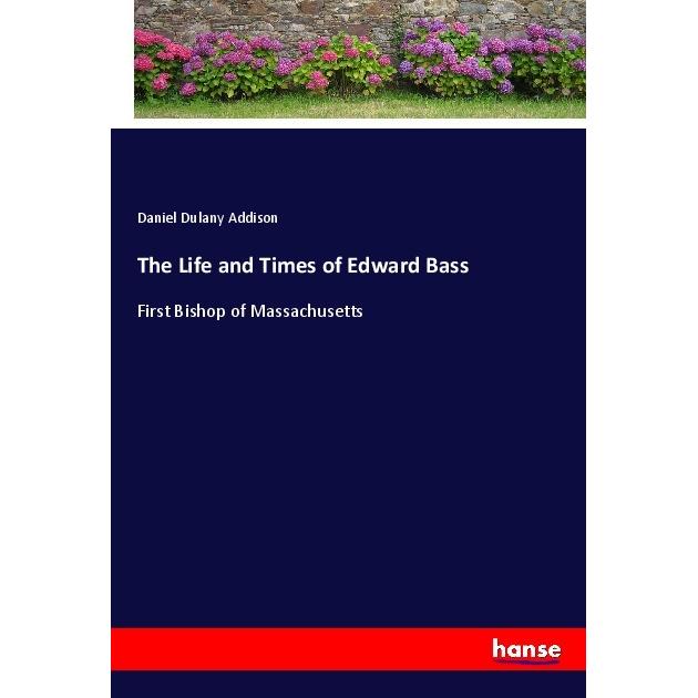 The Life and Times of Edward Bass, Belletristik von Daniel Dulany Addison