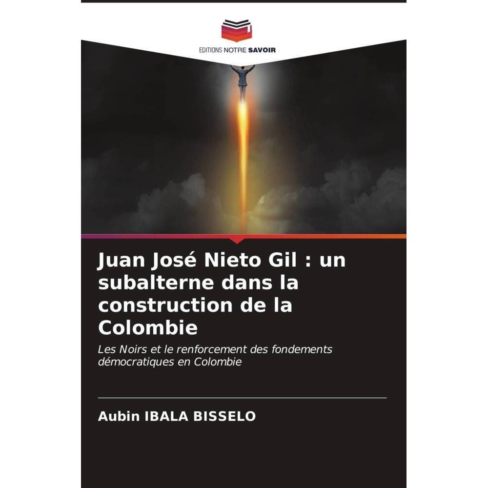 Juan José Nieto Gil : un subalterne dans la construction de la Colombie, Fachbücher von Aubin IBALA BISSELO