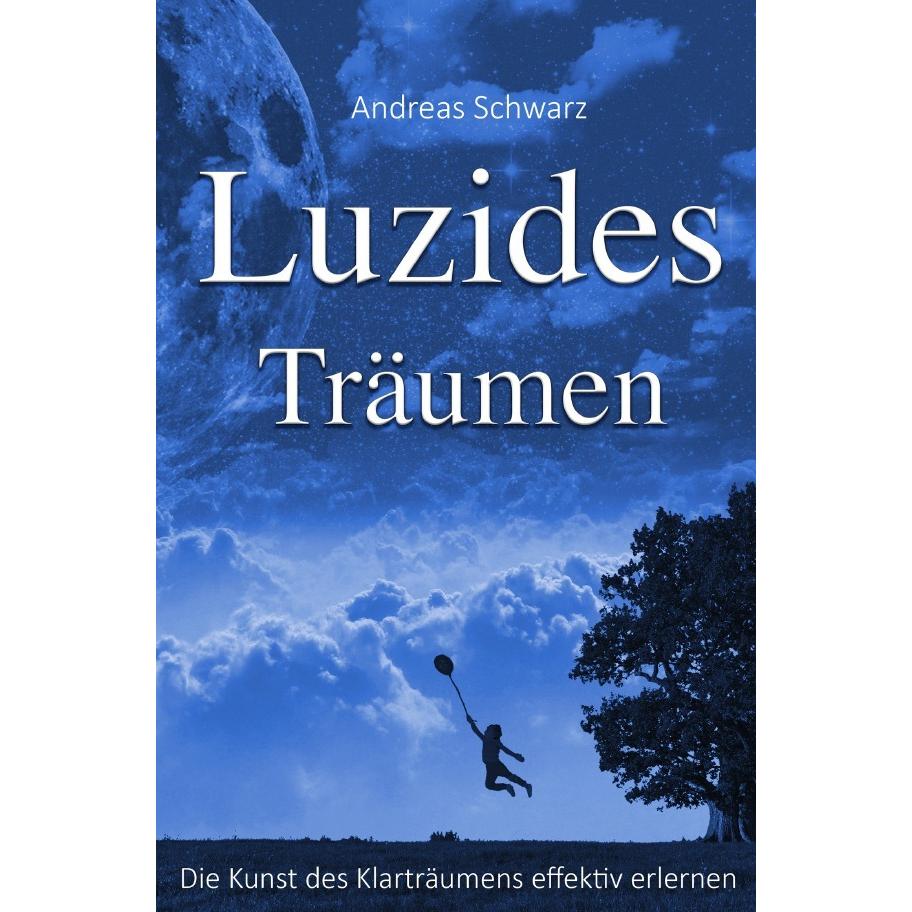 Luzides Träumen - Die Kunst des Klarträumens effektiv erlernen, Ratgeber von Andreas Schwarz