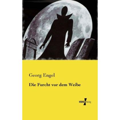 Die Furcht vor dem Weibe, Belletristik von Georg Engel