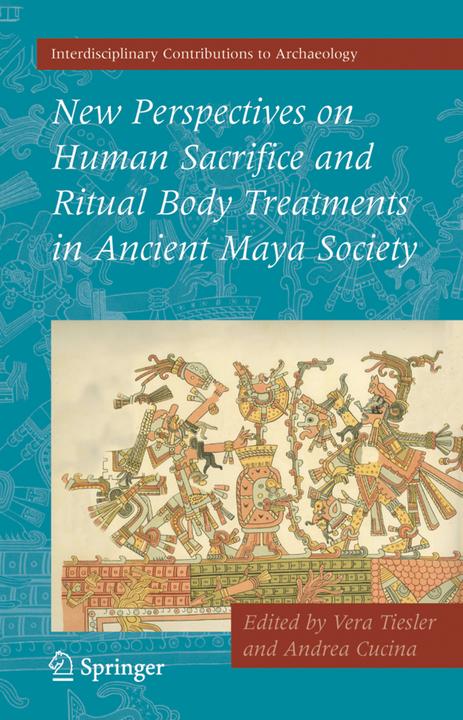 New Perspectives on Human Sacrifice and Ritual Body Treatments in Ancient Maya Society (Andrea Cucina, Vera Tiesler, 2008)