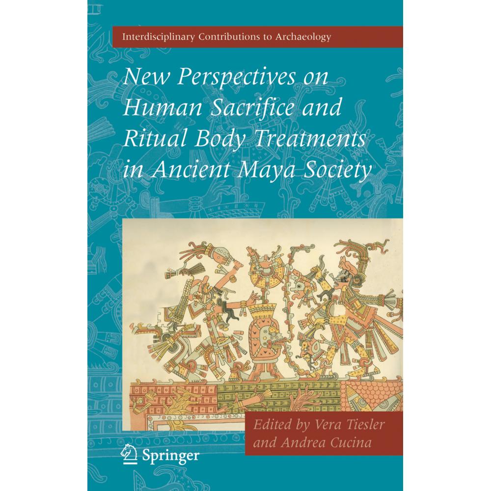 New Perspectives on Human Sacrifice and Ritual Body Treatments in Ancient Maya Society, Fachbücher von Vera Tiesler, And...