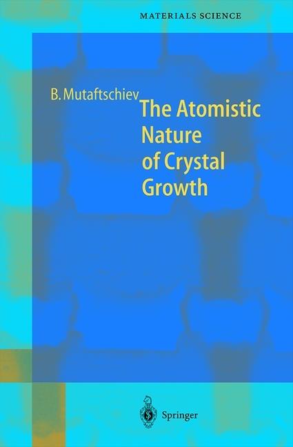 The Atomistic Nature of Crystal Growth (Boyan Mutaftschiev, 2010)