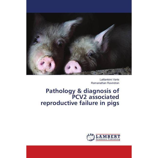 Pathology & diagnosis of PCV2 associated reproductive failure in pigs, Fachbücher von Laltlankimi Varte, Ramanathan Ravi...