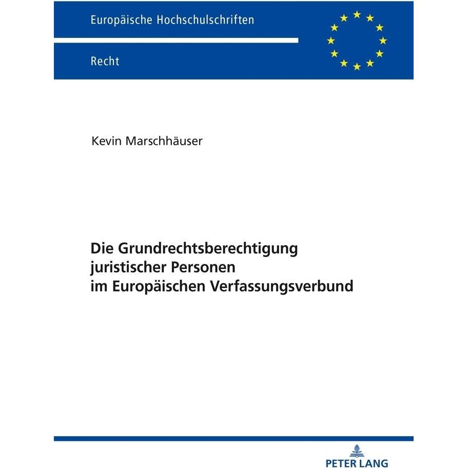 Die Grundrechtsberechtigung juristischer Personen im Europäischen Verfassungsverbund, Fachbücher von Kevin Marschhäuser