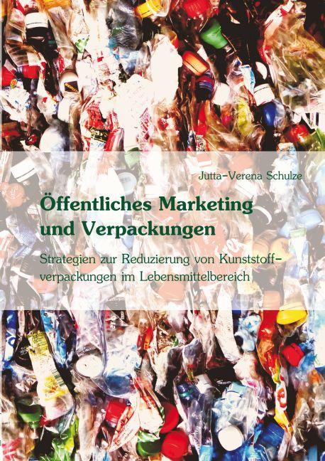 Produktbild Öffentliches Marketing zur Vermeidung von Kunststoffverpackungen im Lebensmittelbereich (Deutsch, Jutta-Verena Schulze, 2015)