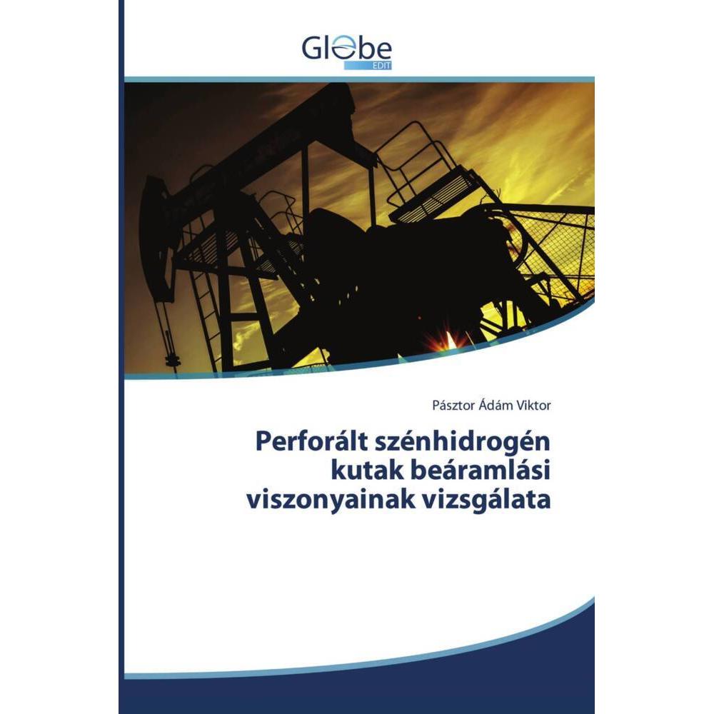 Perforált szénhidrogén kutak beáramlási viszonyainak vizsgálata, Fachbücher von Pásztor Ádám Viktor