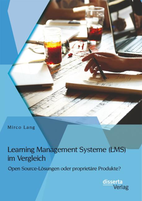 Produktbild Learning Management Systeme (LMS) im Vergleich: Open Source-Lösungen oder proprietäre Produkte? (Deutsch, Mirco Lang, 2014)