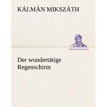 Der wundertätige Regenschirm, Belletristik von Kálmán Mikszáth