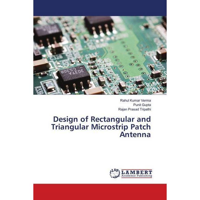 Design of Rectangular and Triangular Microstrip Patch Antenna, Fachbücher von Rajan Prasad Tripathi, Rahul Kumar Verma, ...