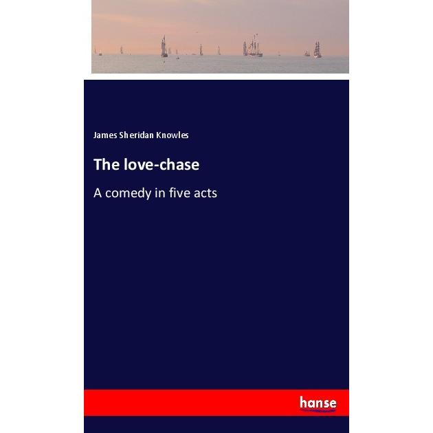The love-chase, Belletristik von James Sheridan Knowles