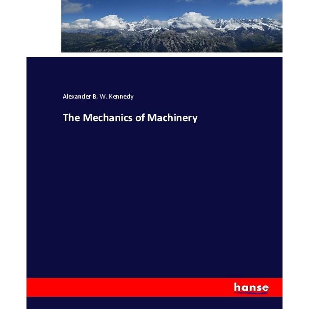 The Mechanics of Machinery, Fachbücher von Alexander B. W. Kennedy