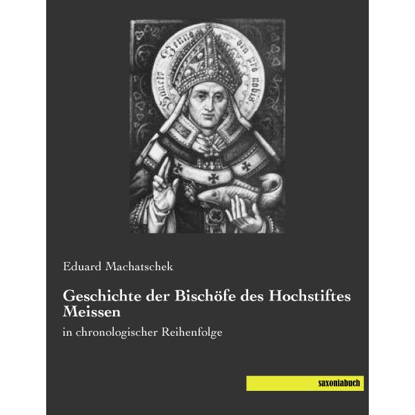Geschichte der Bischöfe des Hochstiftes Meissen, Fachbücher von Eduard Machatschek