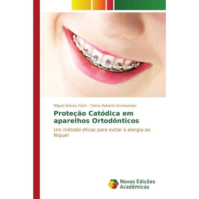 Proteção Catódica em aparelhos Ortodônticos, Fachbücher von Miguel Afonso Flach, Telmo Roberto Strohaecker
