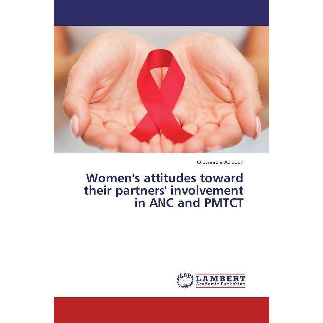 Women's attitudes toward their partners' involvement in ANC and PMTCT, Fachbücher von Oluwasola Abiodun