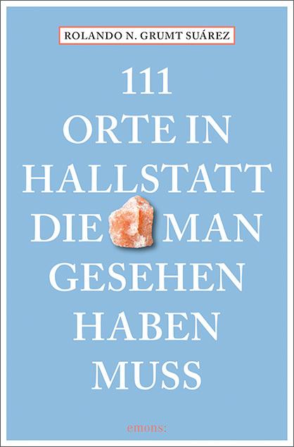 111 Orte in Hallstatt, die man gesehen haben muss (Deutsch, Rolando N. Grumt Suárez, 2021)