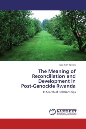 Produktbild The Meaning of Reconciliation and Development in Post-Genocide Rwanda (Deutsch, Hyae-Rim Roncin, 2011)