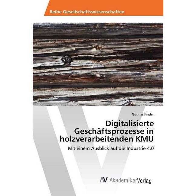 Digitalisierte Geschäftsprozesse in holzverarbeitenden KMU, Fachbücher von Gunnar Finder
