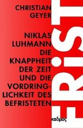 Niklas Luhmann. Die Knappheit der Zeit und die Vordringlichkeit des Befristeten (Deutsch, Christian Geyer, 2013)