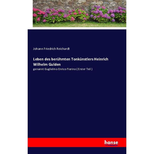 Leben des berühmten Tonkünstlers Heinrich Wilhelm Gulden, Belletristik von Johann Friedrich Reichardt