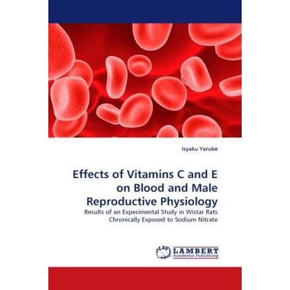 Effects of Vitamins C and E on Blood and Male Reproductive Physiology, Fachbücher von Isyaku Yarube