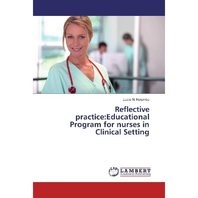 Reflective practice:Educational Program for nurses in Clinical Setting, Fachbücher von Lucia N. Nelumbu
