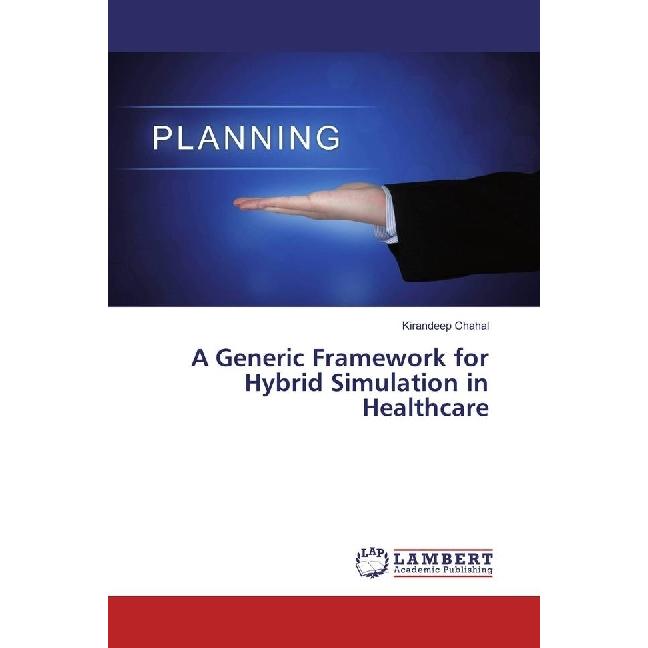 A Generic Framework for Hybrid Simulation in Healthcare, Fachbücher von Kirandeep Chahal