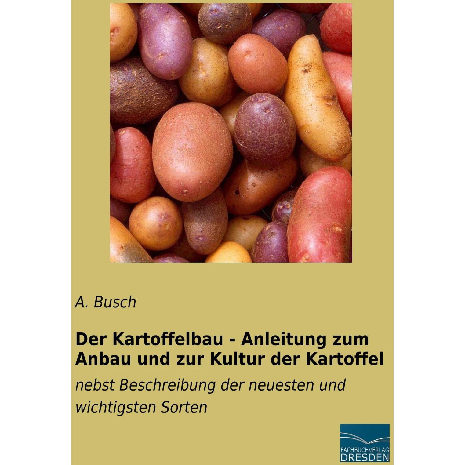 Der Kartoffelbau - Anleitung zum Anbau und zur Kultur der Kartoffel, Sachbücher von A. Busch