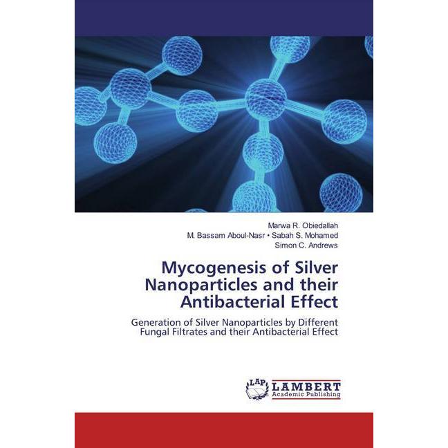Mycogenesis of Silver Nanoparticles and their Antibacterial Effect, Fachbücher von Marwa R. Obiedallah, Simon C. Andrews...