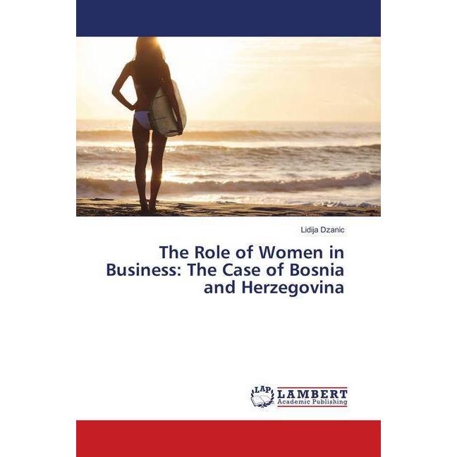 The Role of Women in Business: The Case of Bosnia and Herzegovina, Fachbücher von Lidija Dzanic