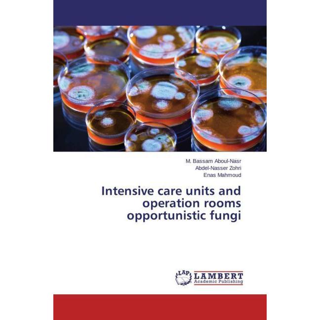 Intensive care units and operation rooms opportunistic fungi, Fachbücher von Abdel-Nasser Zohri, M. Bassam Aboul-Nasr, E...