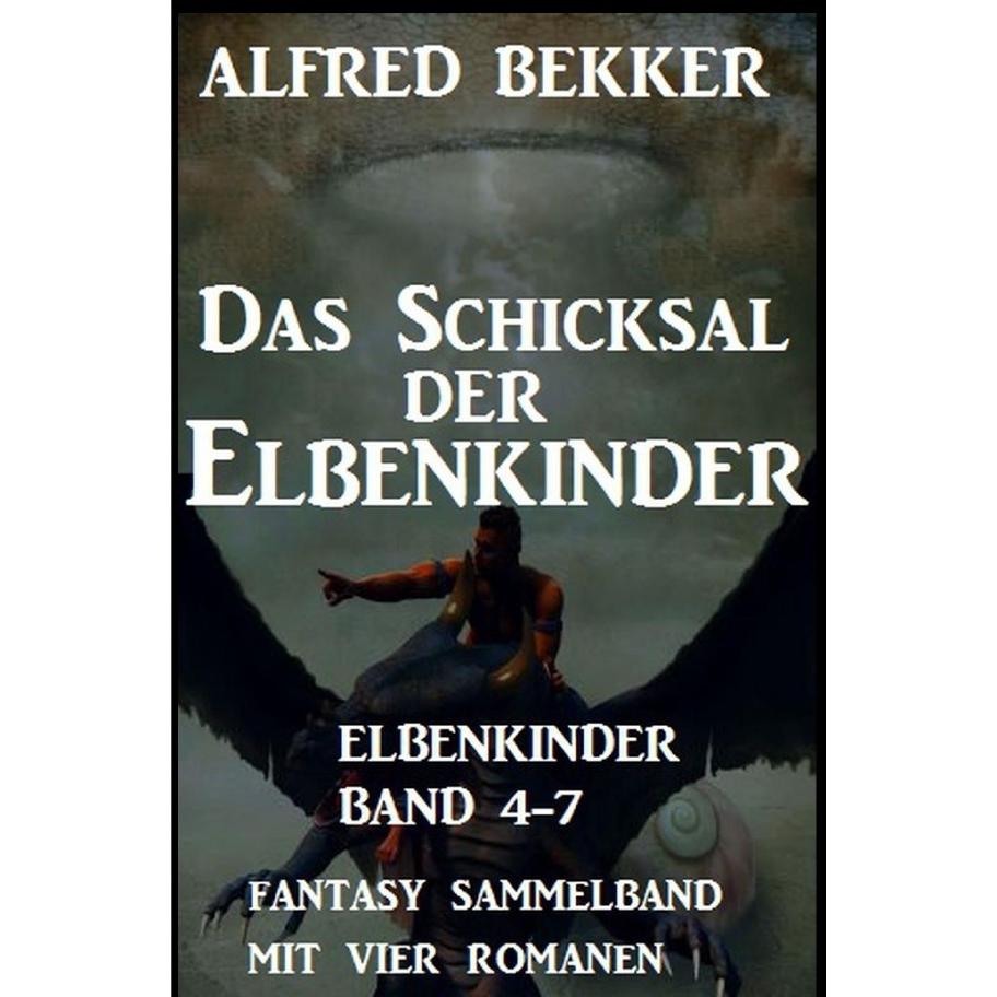 Das Schicksal der Elbenkinder: Elbenkinder Band 4-7: Fantasy Sammelband, Belletristik von Alfred Bekker