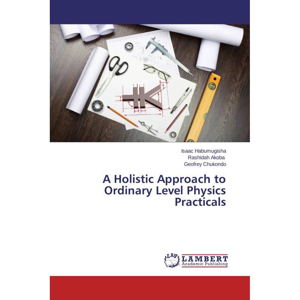 A Holistic Approach to Ordinary Level Physics Practicals, Fachbücher von Isaac Habumugisha, Rashidah Akoba, Geofrey Chuk...