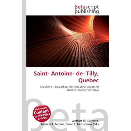 Saint- Antoine- de- Tilly, Quebec, Ratgeber von Lambert M. Surhone, Mariam T. Tennoe, Susan F. Henssonow