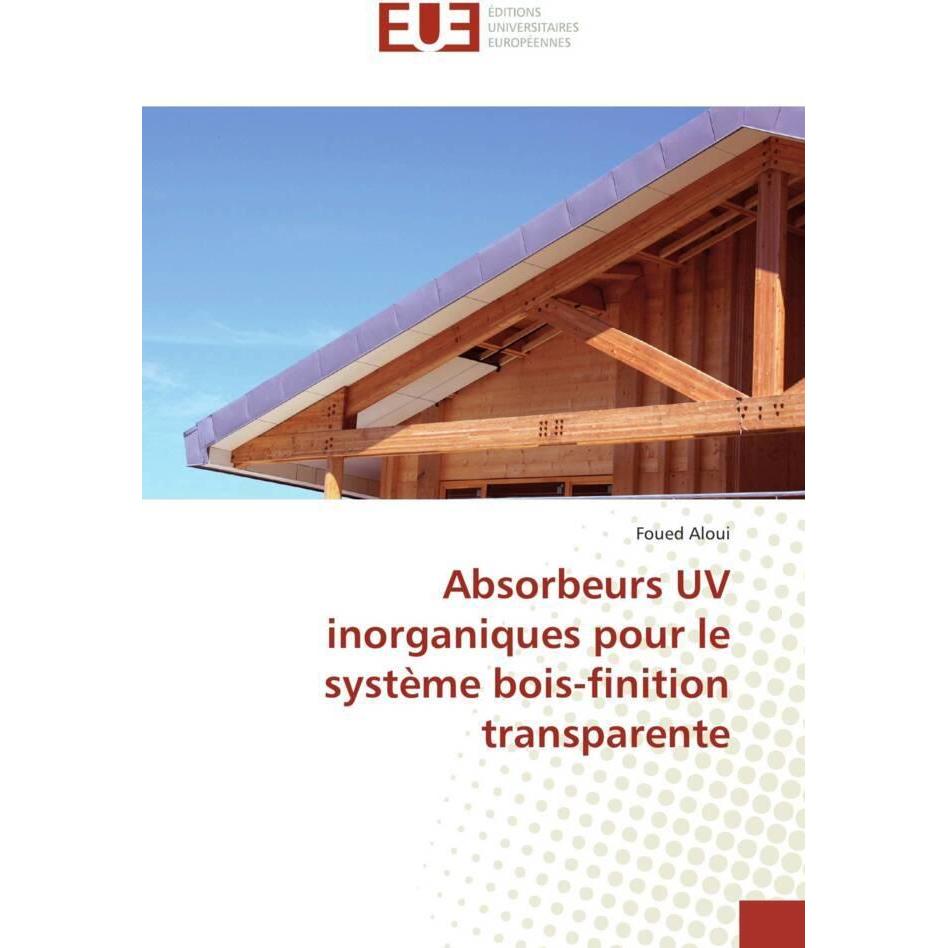 Absorbeurs UV inorganiques pour le système bois-finition transparente, Fachbücher von Foued Aloui