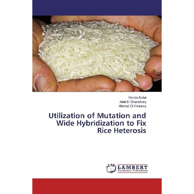 Utilization of Mutation and Wide Hybridization to Fix Rice Heterosis, Fachbücher von Randa Nofal, Adel El Shanshory, Ahm...