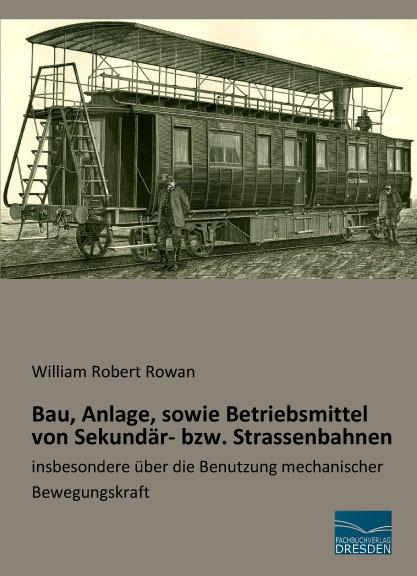 Produktbild Bau, Anlage, sowie Betriebsmittel von Sekundär- bzw. Strassenbahnen (Deutsch, William Robert Rowan, 2016)