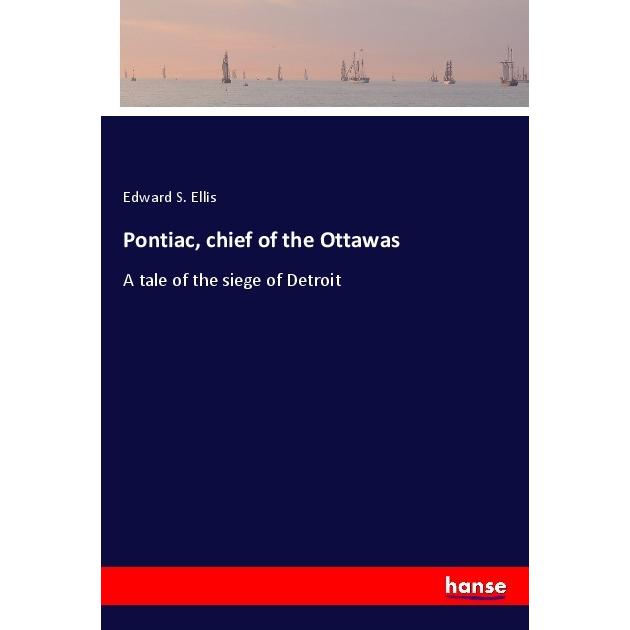 Pontiac, chief of the Ottawas, Belletristik von Edward S. Ellis
