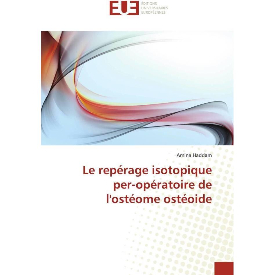 Le repérage isotopique per-opératoire de l'ostéome ostéoide, Fachbücher von Amina Haddam