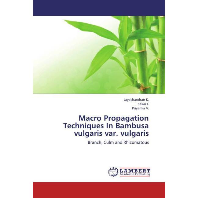 Macro Propagation Techniques In Bambusa vulgaris var. vulgaris, Fachbücher von Jayachandran K., Priyanka V., Sekar I.