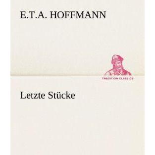 Letzte Stücke, Belletristik von E. T. A. Hoffmann