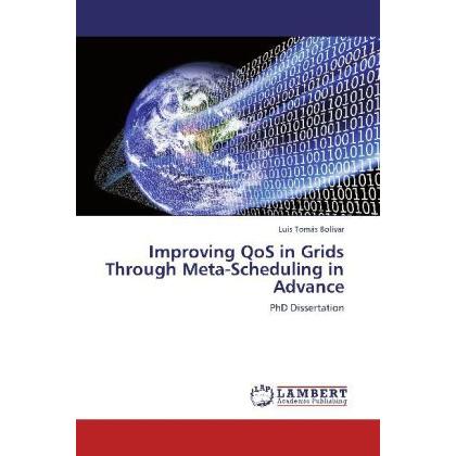 Improving QoS in Grids Through Meta-Scheduling in Advance, Fachbücher von Luis Tomás Bolívar