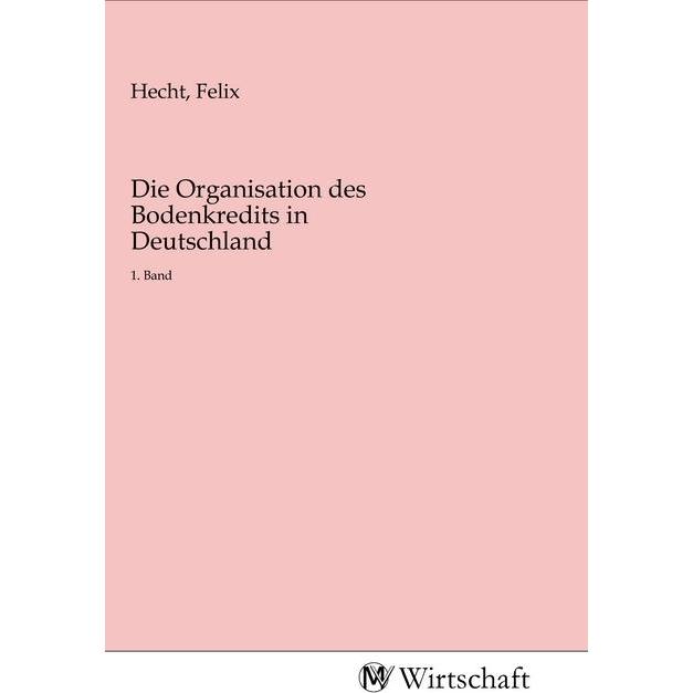 Die Organisation des Bodenkredits in Deutschland, Fachbücher von Felix Hecht