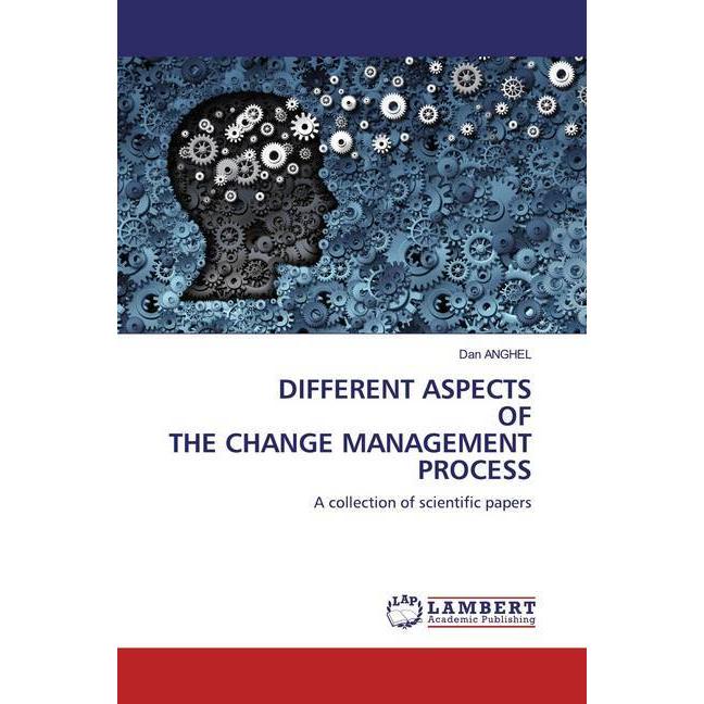 Different Aspectsofthe Change Management Process, Fachbücher von Dan ANGHEL